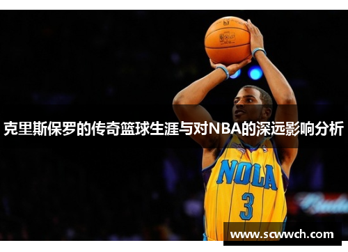 克里斯保罗的传奇篮球生涯与对NBA的深远影响分析